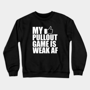 Father - My pullout game is weak AF w Crewneck Sweatshirt